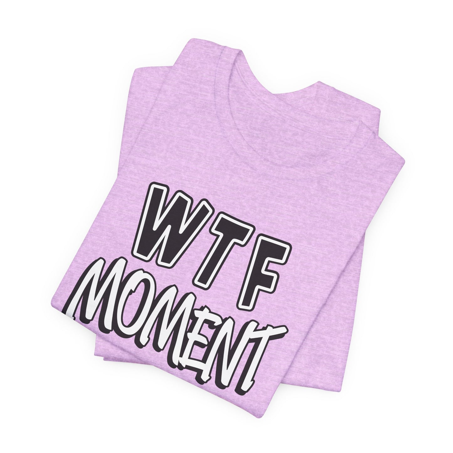 'WTF Moment' (Soft, Quality Bella & Canvas <Or Comparable> Unisex Tee)