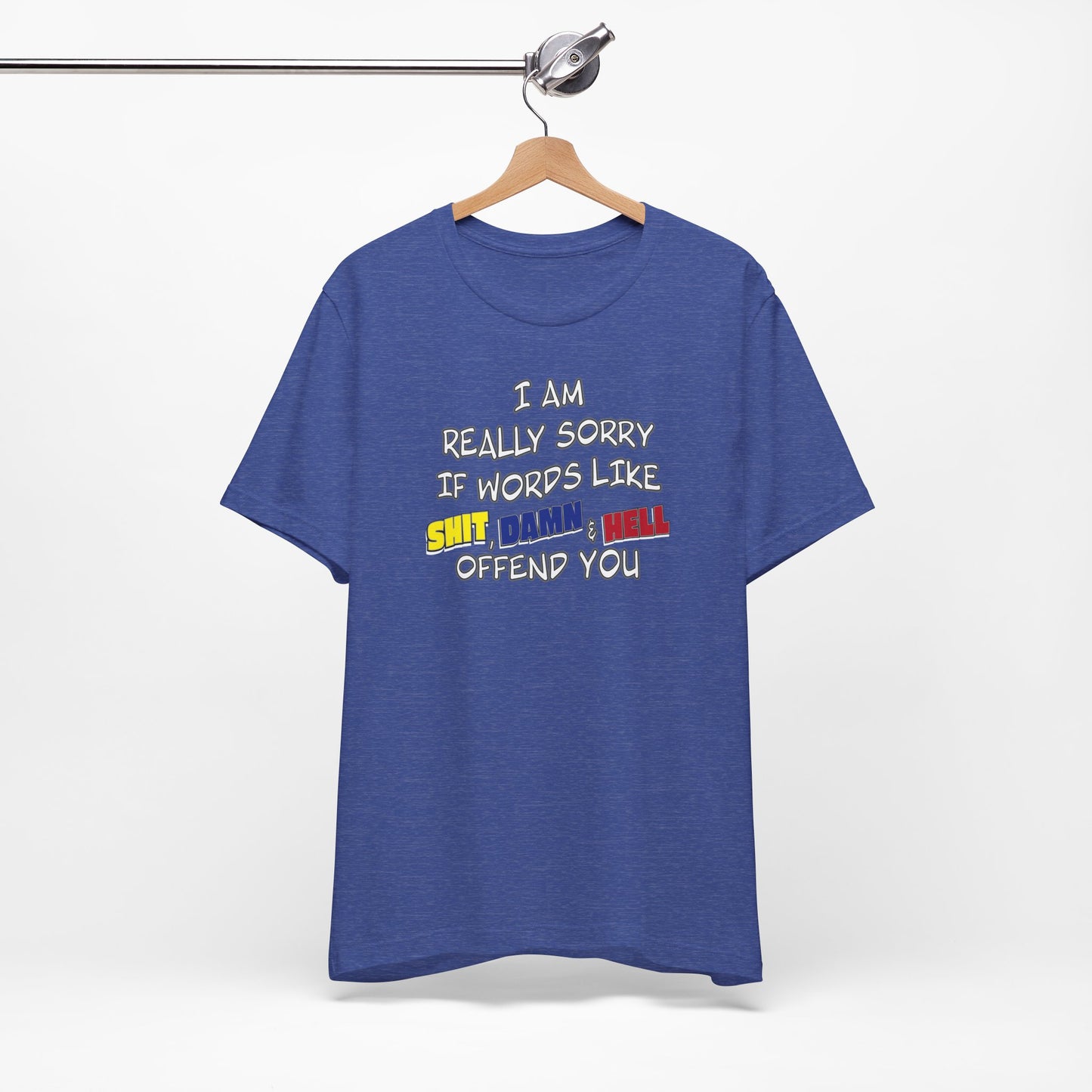 'I Am Really Sorry If Words Like Shit, Damn & Hell Offend You' (Soft, Quality Bella & Canvas <Or Comparable> Unisex Tee)