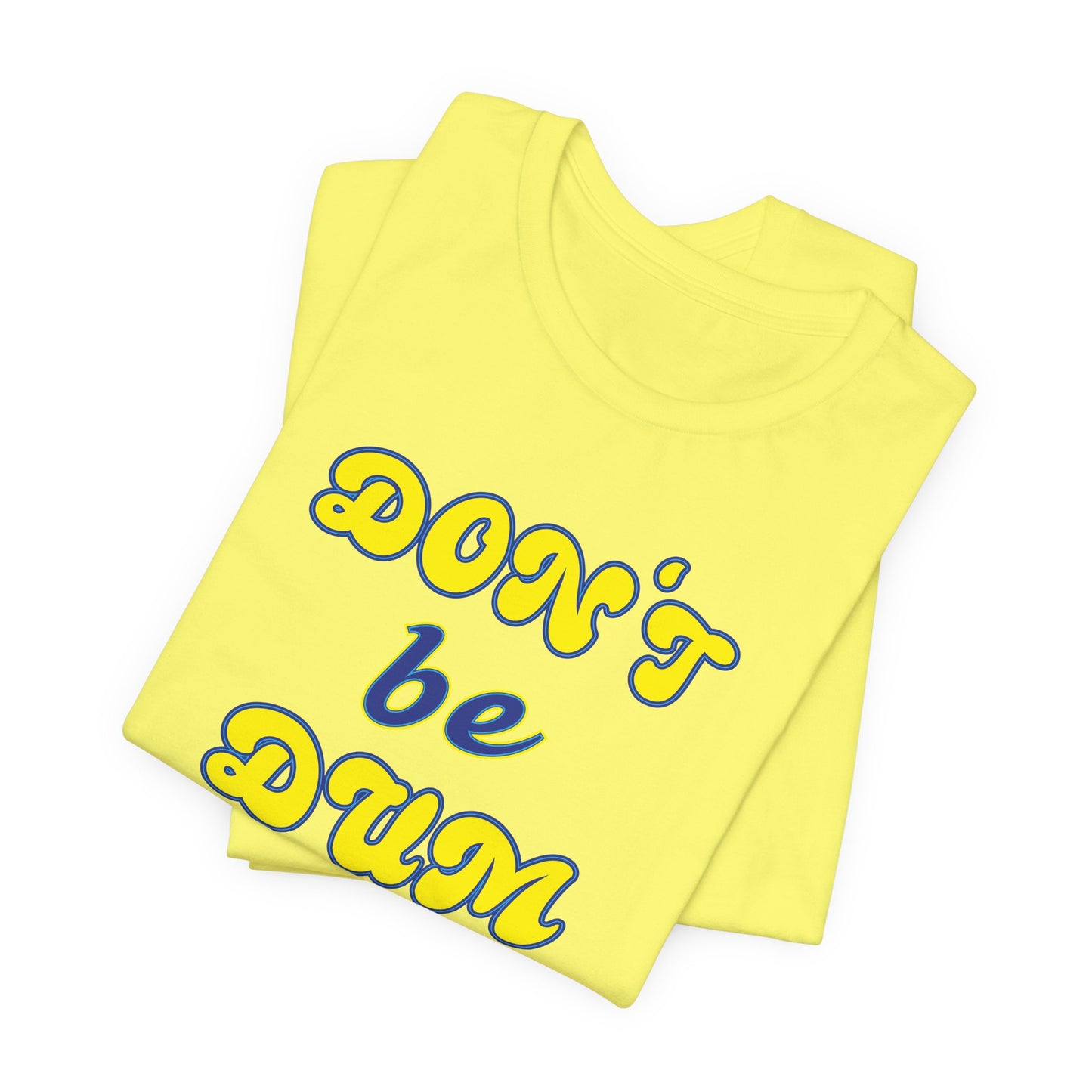 'Don't Be Dum' (VS 2) (Soft, Quality Bella & Canvas <Or Comparable> Unisex Tee)