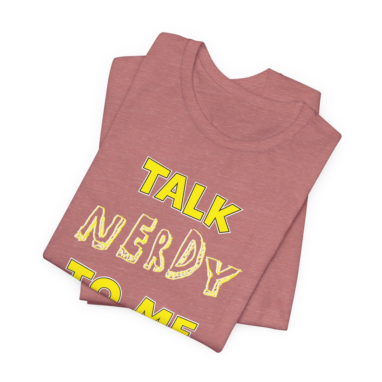 'Talk Nerdy to Me' (Soft, Quality Bella & Canvas <Or Comparable> Unisex Tee)