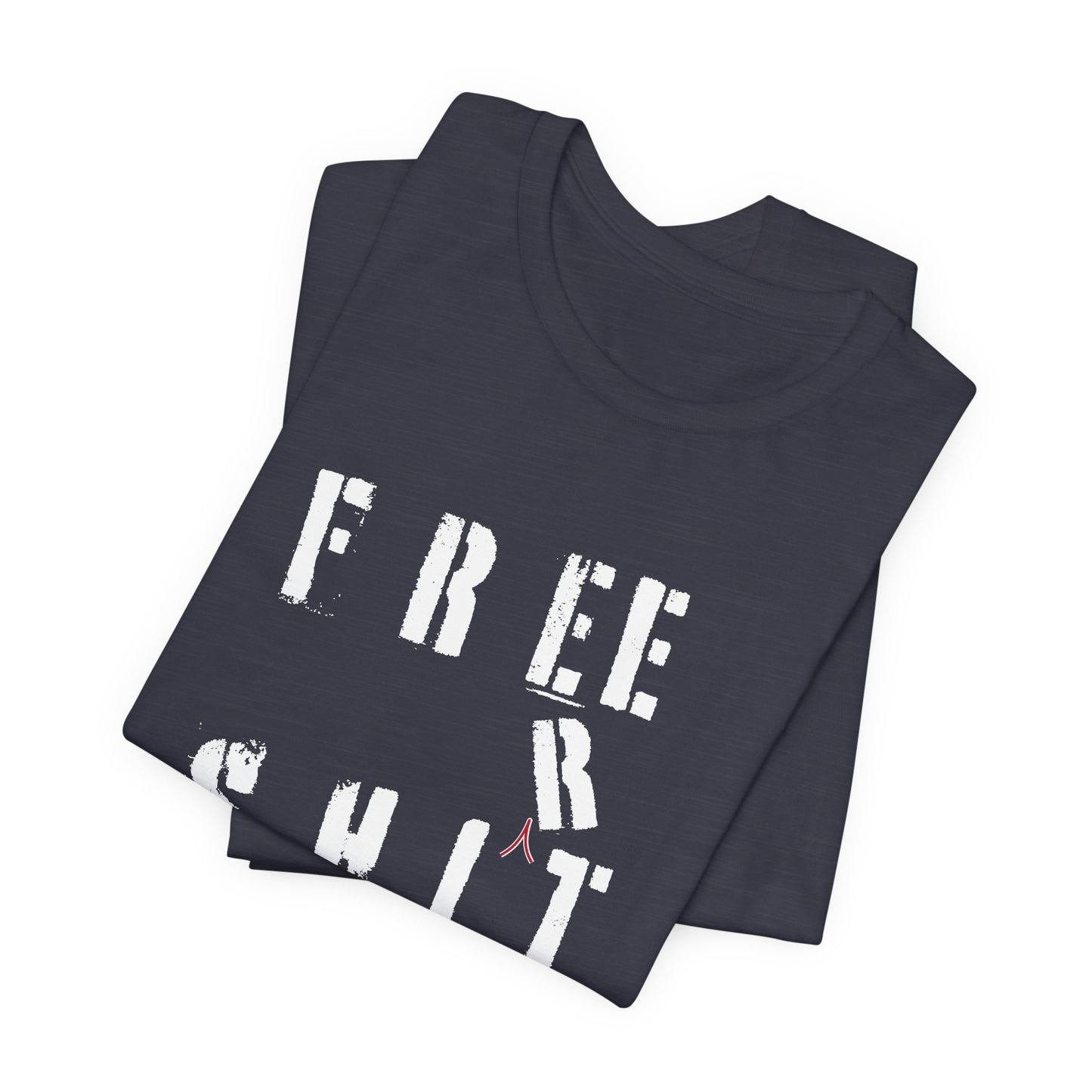 'Free Shit' (We Mean 'Shirt') (Soft, Quality Bella & Canvas <Or Comparable> Unisex Tee)