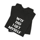 'WTF Did I Get Myself Into? (VS 1) (Soft, Quality Bella & Canvas <Or Comparable> Unisex Tee)