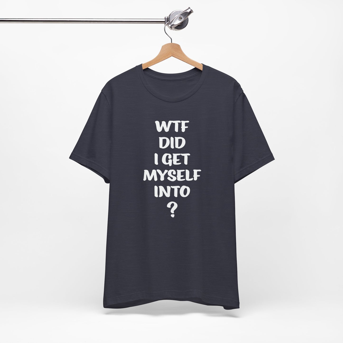 'WTF Did I Get Myself Into? (VS 1) (Soft, Quality Bella & Canvas <Or Comparable> Unisex Tee)