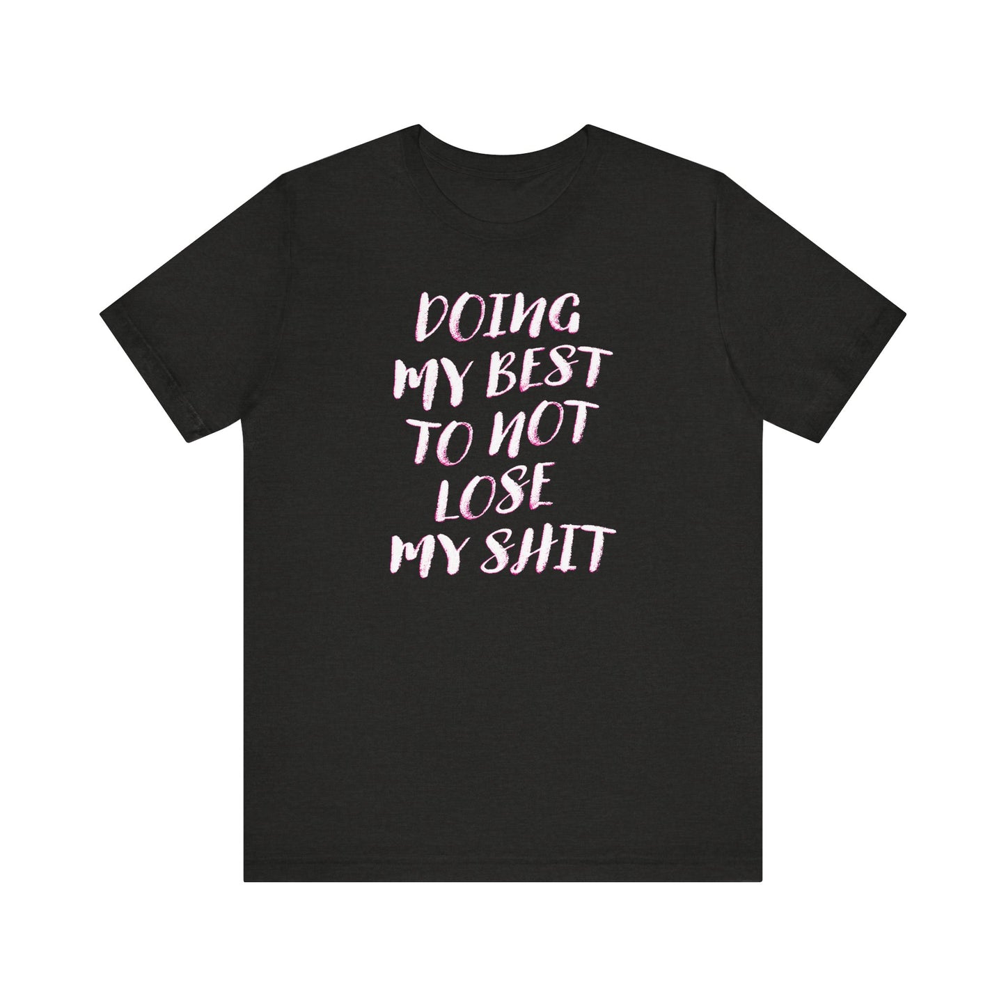 'Doing My Best To Not Lose My Shit' (VS 2)  (Soft, Quality Bella & Canvas <Or Comparable> Unisex Tee)