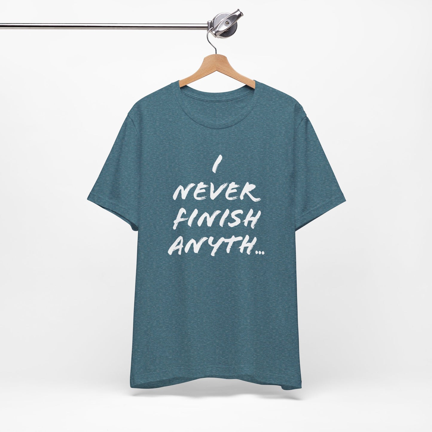 'I Never Finish Anythi...'  (Soft, Quality Bella & Canvas <Or Comparable> Unisex Tee)