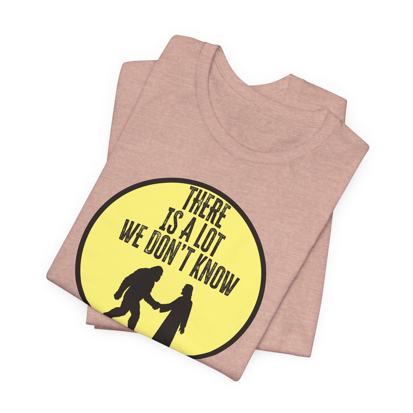 'There Is A Lot We Don't Know" (Bigfoot Meets Jesus) (Soft, Quality Bella & Canvas <Or Comparable> Unisex Tee)