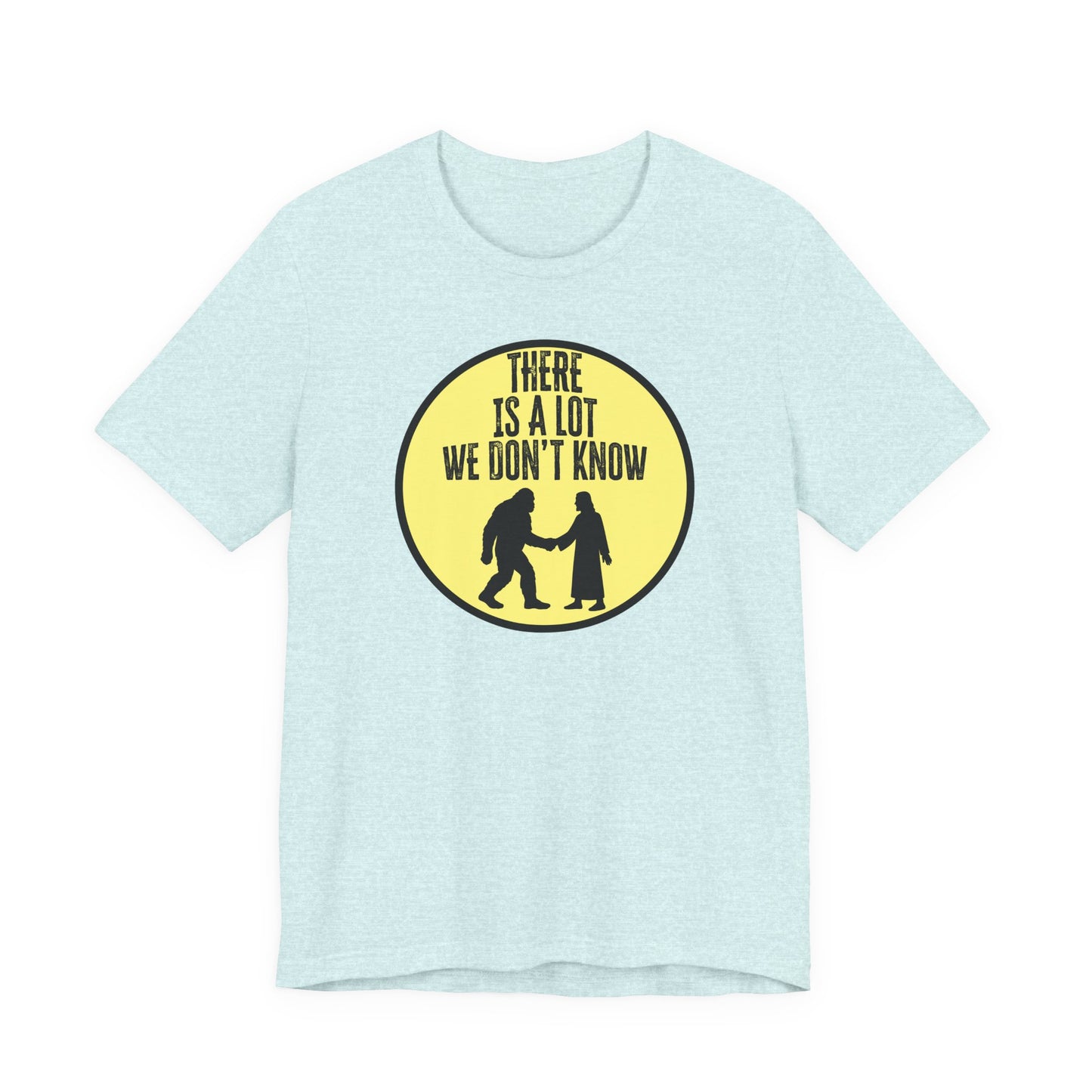 'There Is A Lot We Don't Know" (Bigfoot Meets Jesus) (Soft, Quality Bella & Canvas <Or Comparable> Unisex Tee)