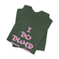 'I Do Dumb Stuff' (VS 3) (Soft, Quality Bella & Canvas <Or Comparable> Unisex Tee)
