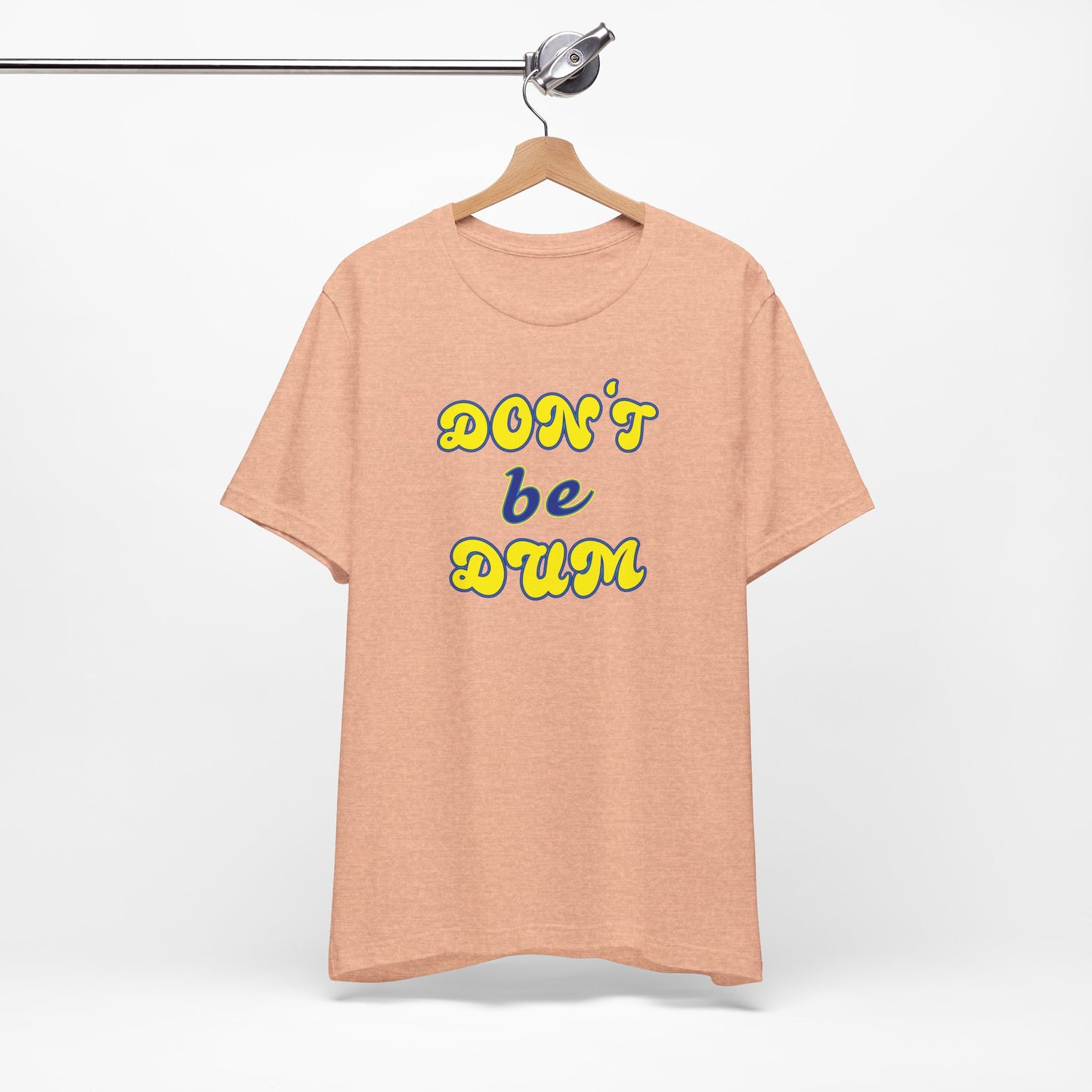 'Don't Be Dum' (VS 2) (Soft, Quality Bella & Canvas <Or Comparable> Unisex Tee)