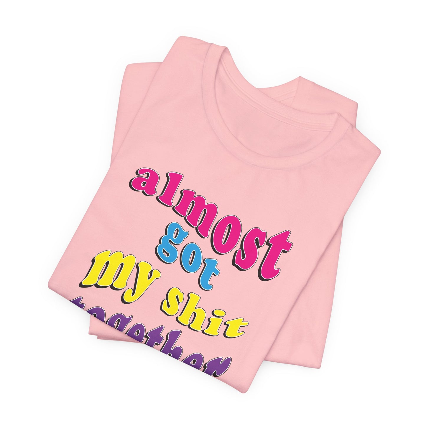 'Almost Got My Shit Together' (VS 2) (Soft, Quality Bella & Canvas <Or Comparable> Unisex Tee)
