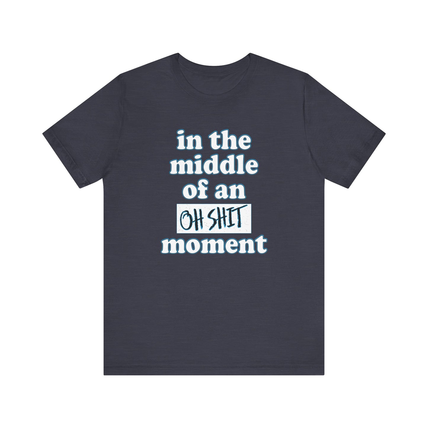 'Oh Shit Moment' (Soft, Quality Bella & Canvas <Or Comparable> Unisex Tee)