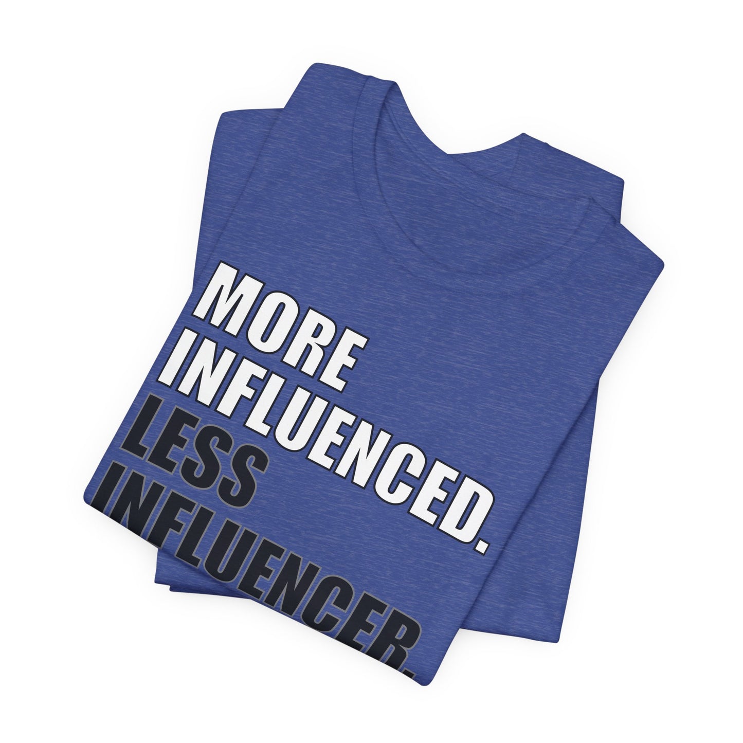 'More Influenced. Less Influencer' (VS 1) (Soft, Quality Bella & Canvas <Or Comparable> Unisex Tee)