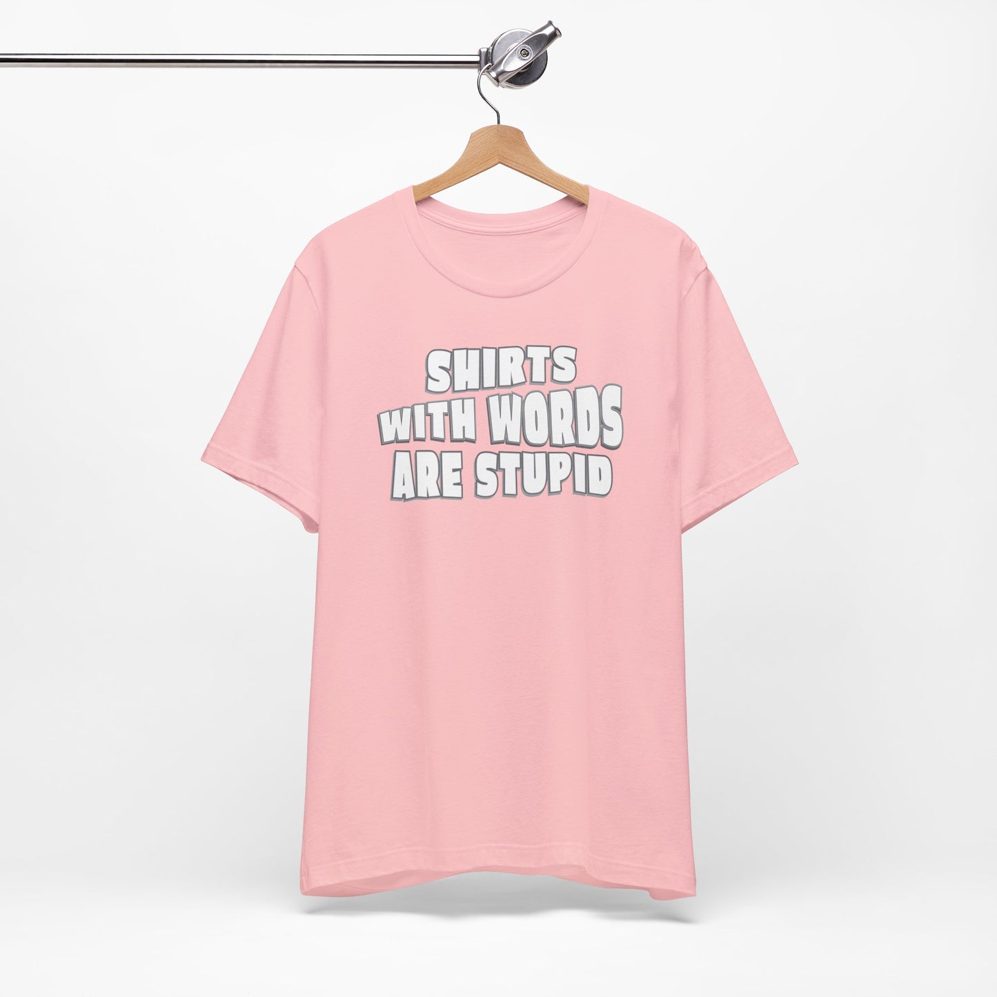 'Shirts With Words Are Stupid' (VS 2) (Soft, Quality Bella & Canvas <Or Comparable> Unisex Tee)