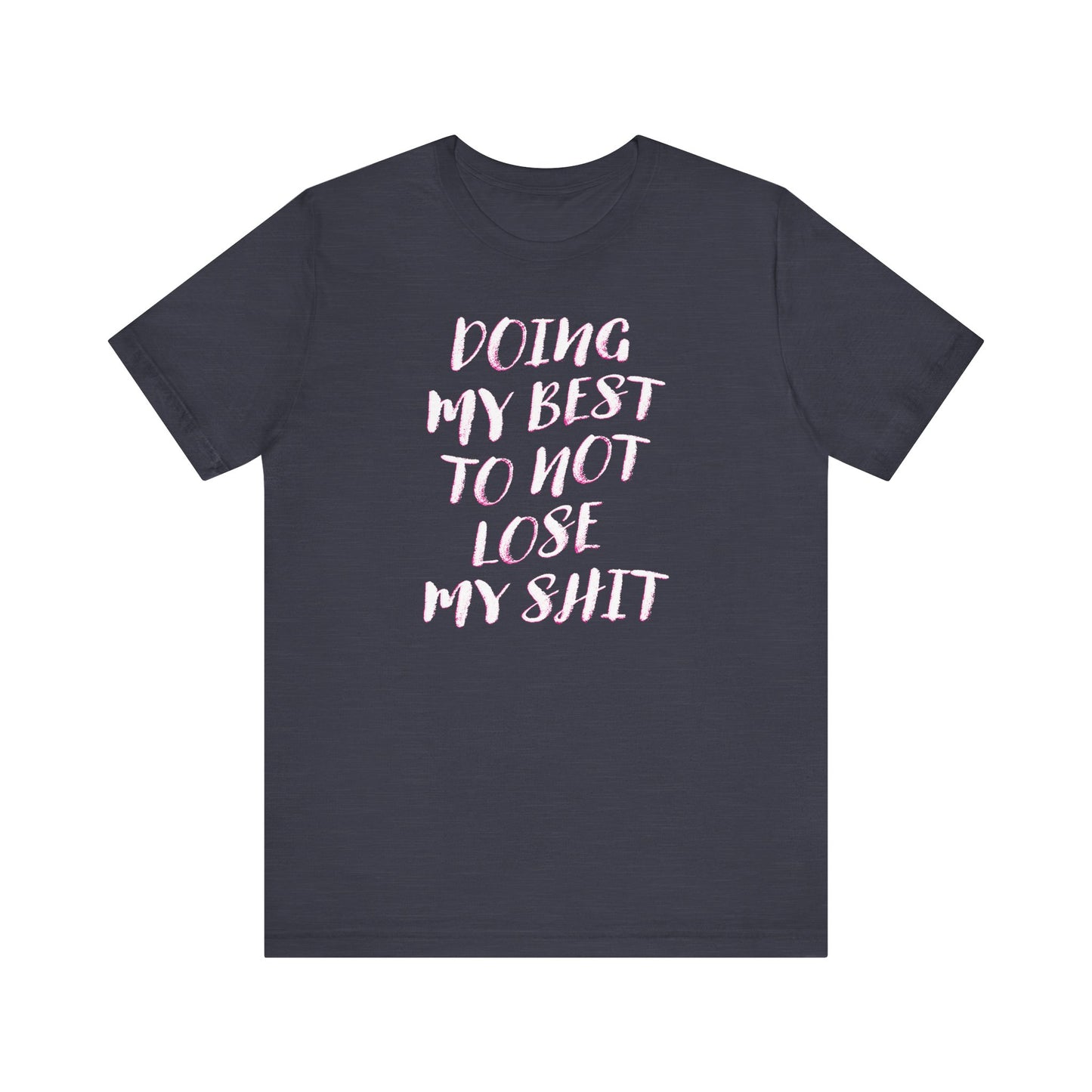 'Doing My Best To Not Lose My Shit' (VS 2)  (Soft, Quality Bella & Canvas <Or Comparable> Unisex Tee)