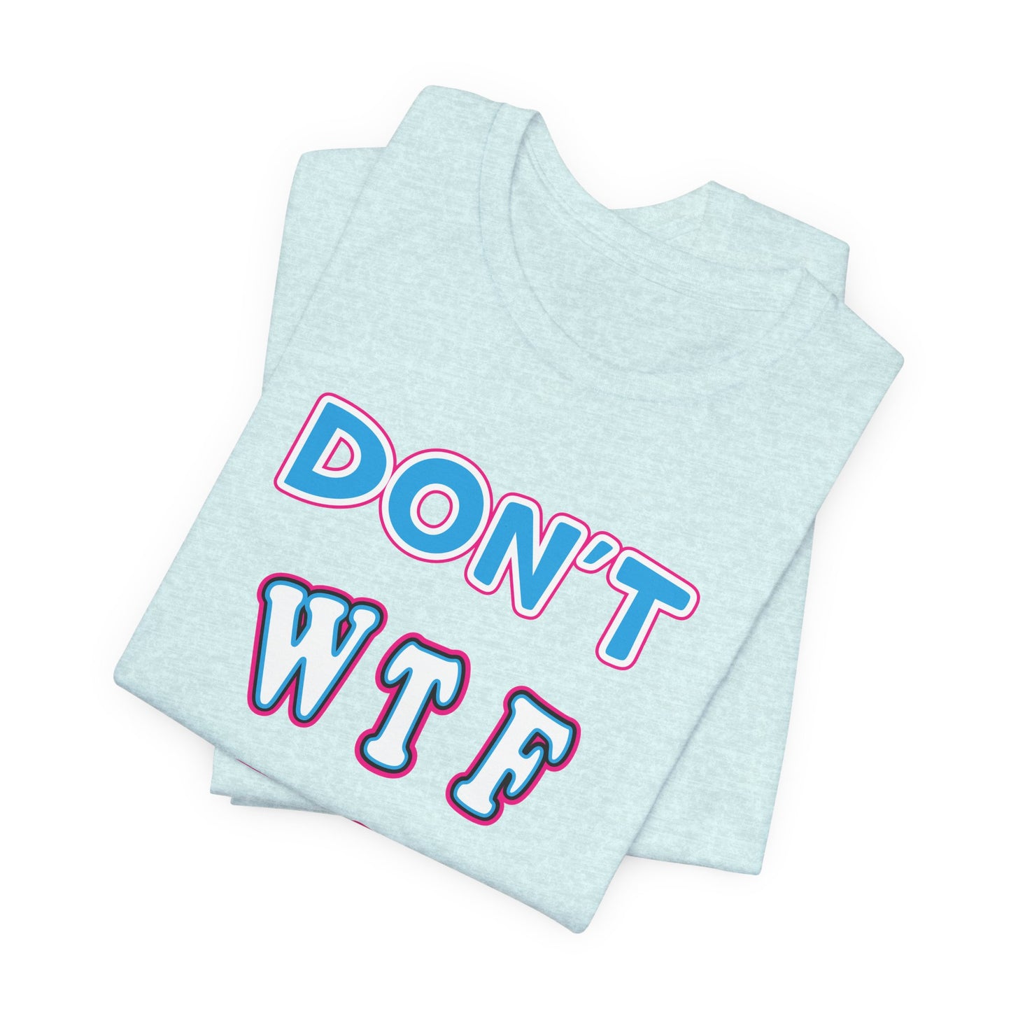 'Don't WTF It Up' (Soft, Quality Bella & Canvas <Or Comparable> Unisex Tee)