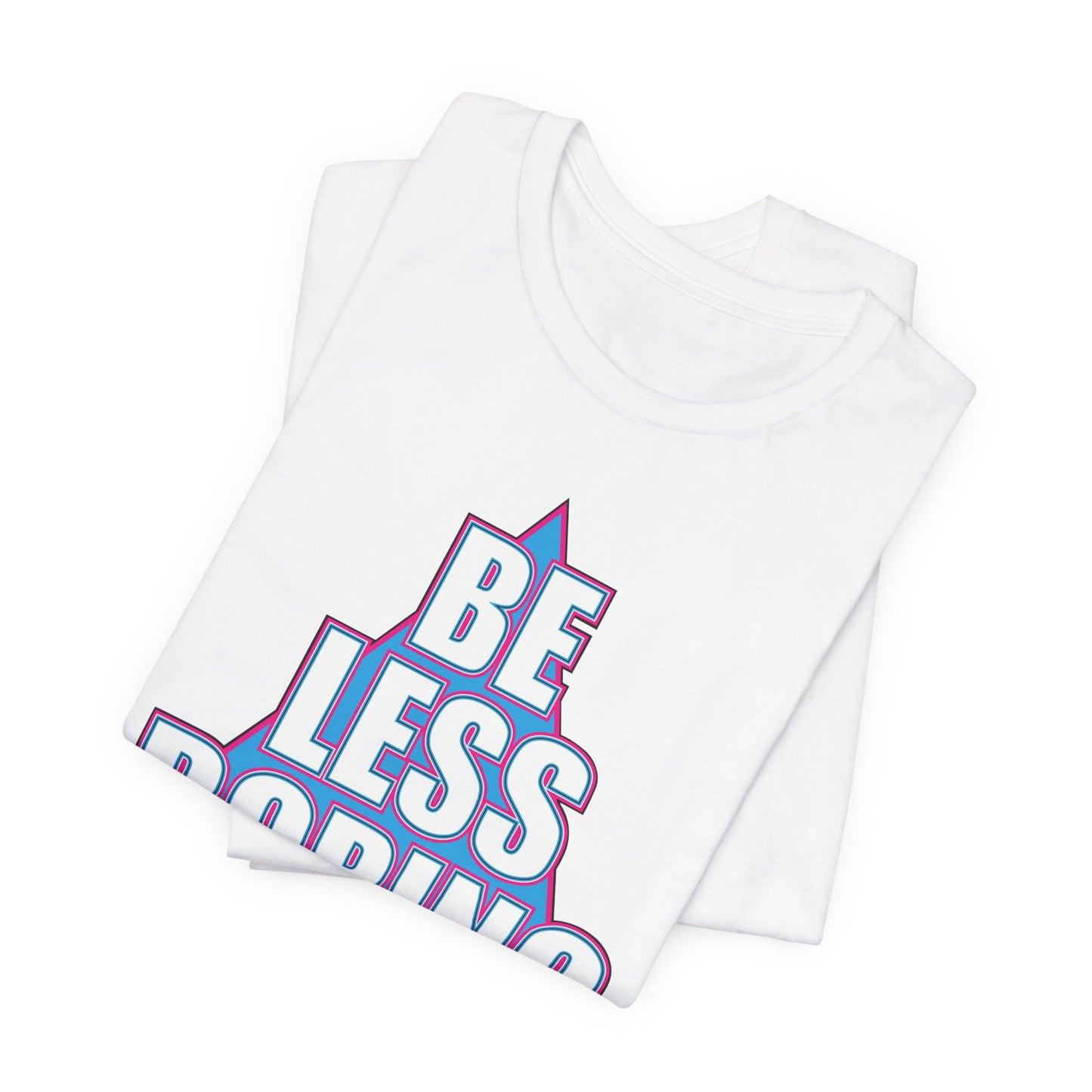 'Be Less Boring' (Soft, Quality Bella & Canvas <Or Comparable> Unisex Tee)