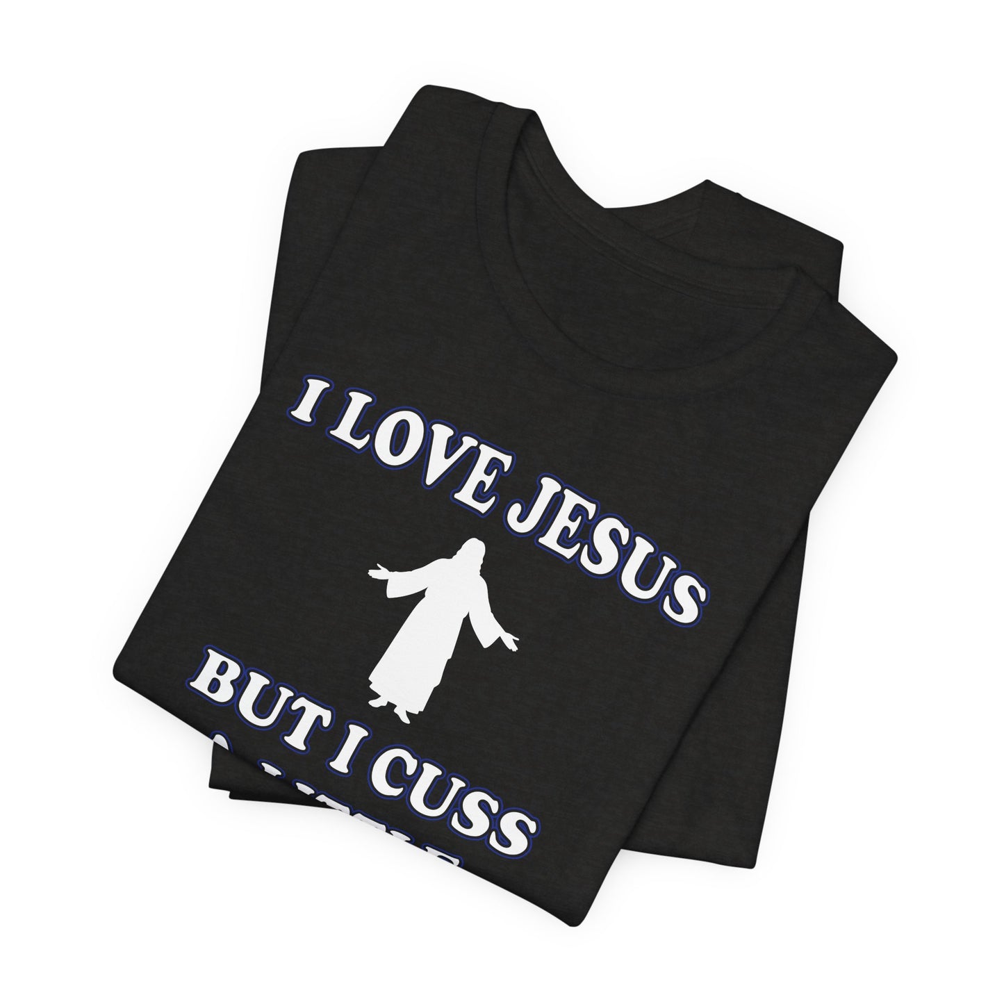 'I Love Jesus But I Cuss A Little' (Soft, Quality Bella & Canvas <Or Comparable> Unisex Tee)