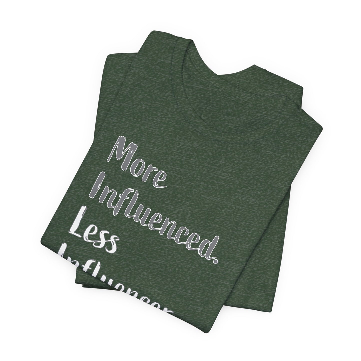 'More Influenced. Less Influencer.' (VS 2) (Soft, Quality Bella & Canvas <Or Comparable> Unisex Tee)