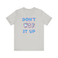 'Don't WTF It Up' (Soft, Quality Bella & Canvas <Or Comparable> Unisex Tee)