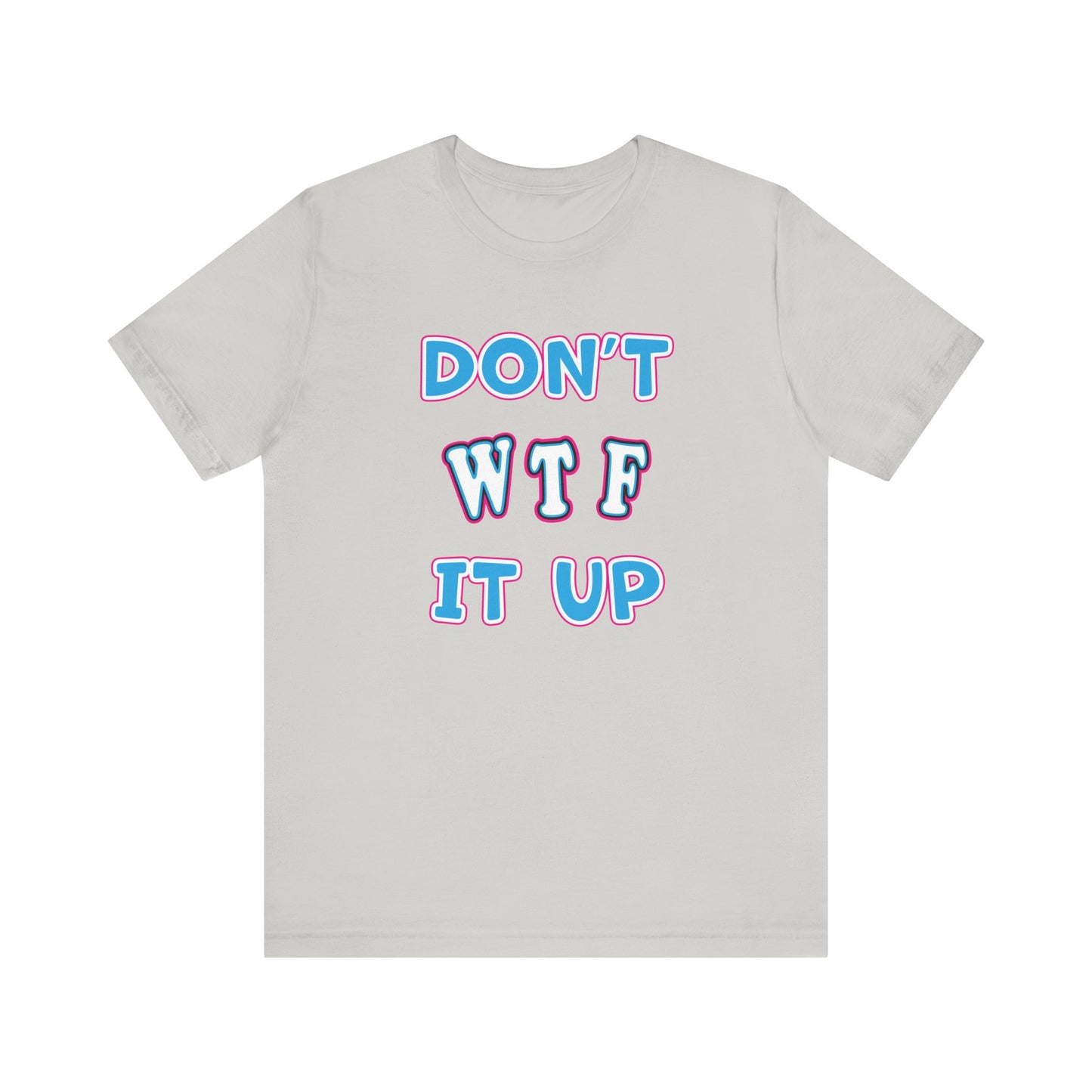 'Don't WTF It Up' (Soft, Quality Bella & Canvas <Or Comparable> Unisex Tee)