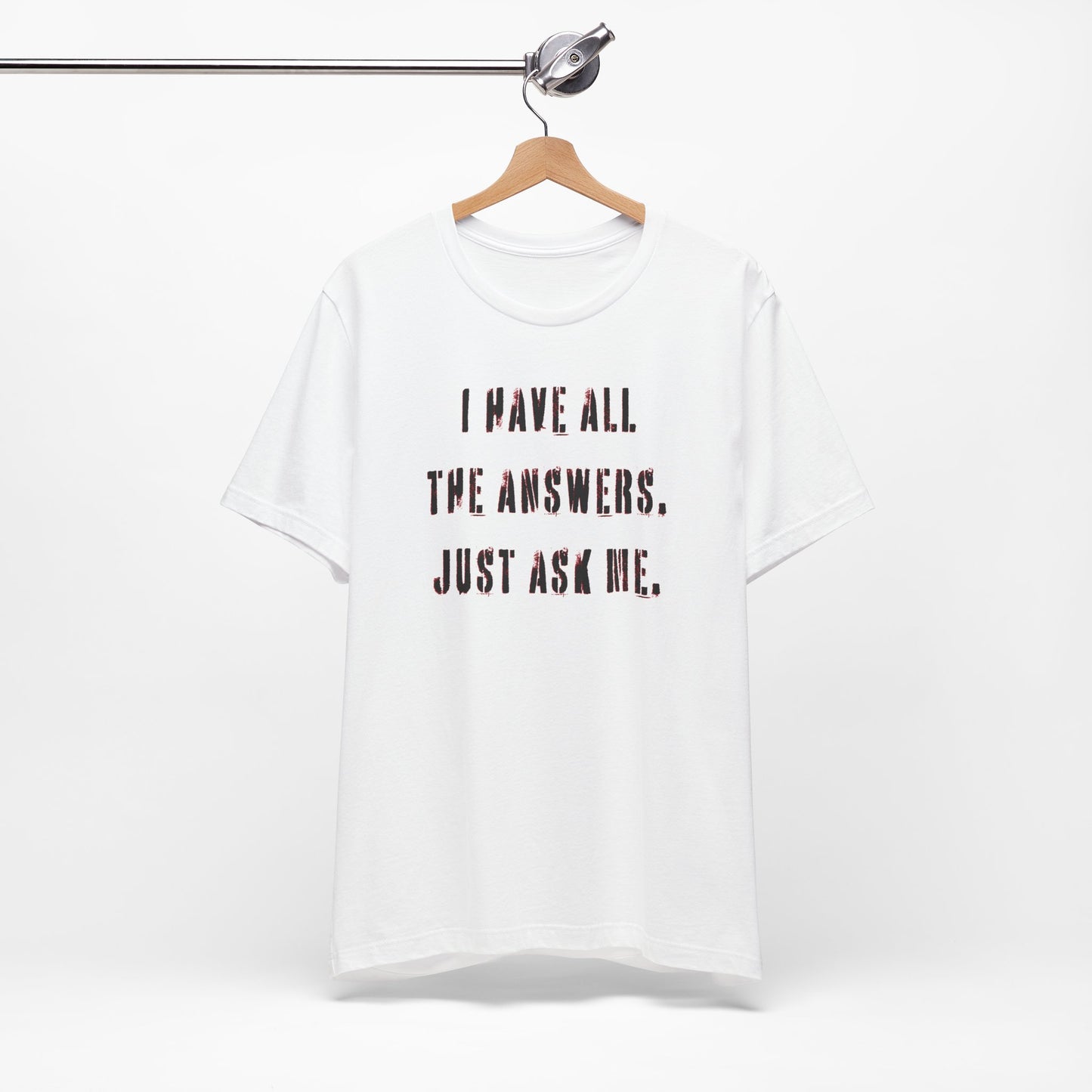 'I Have All The Answers. Just Ask Me.' (Soft, Quality Bella & Canvas <Or Comparable> Unisex Tee)