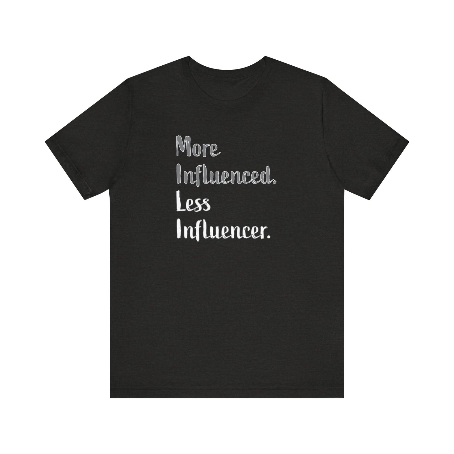 'More Influenced. Less Influencer.' (VS 2) (Soft, Quality Bella & Canvas <Or Comparable> Unisex Tee)