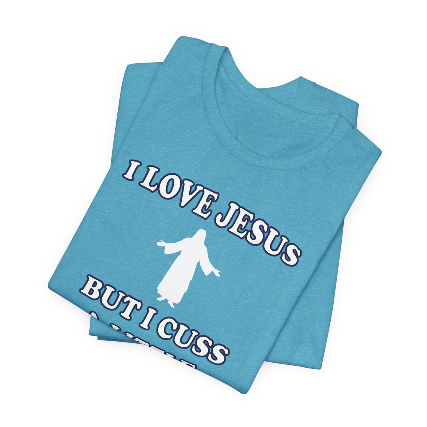 'I Love Jesus But I Cuss A Little' (Soft, Quality Bella & Canvas <Or Comparable> Unisex Tee)