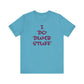'I Do Dumb Stuff' (VS 3) (Soft, Quality Bella & Canvas <Or Comparable> Unisex Tee)