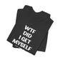 'WTF Did I Get Myself Into? (VS 1) (Soft, Quality Bella & Canvas <Or Comparable> Unisex Tee)