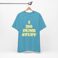 'I Do Dumb Stuff' (VS 2) (Soft, Quality Bella & Canvas <Or Comparable> Unisex Tee)