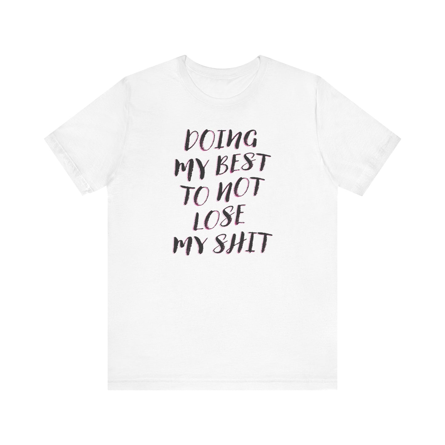 'Doing My Best To Not Lose My Shit' (VS 2)  (Soft, Quality Bella & Canvas <Or Comparable> Unisex Tee)