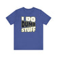 'I Do Dumb Stuff' (VS 1) (Soft, Quality Bella & Canvas <Or Comparable> Unisex Tee)