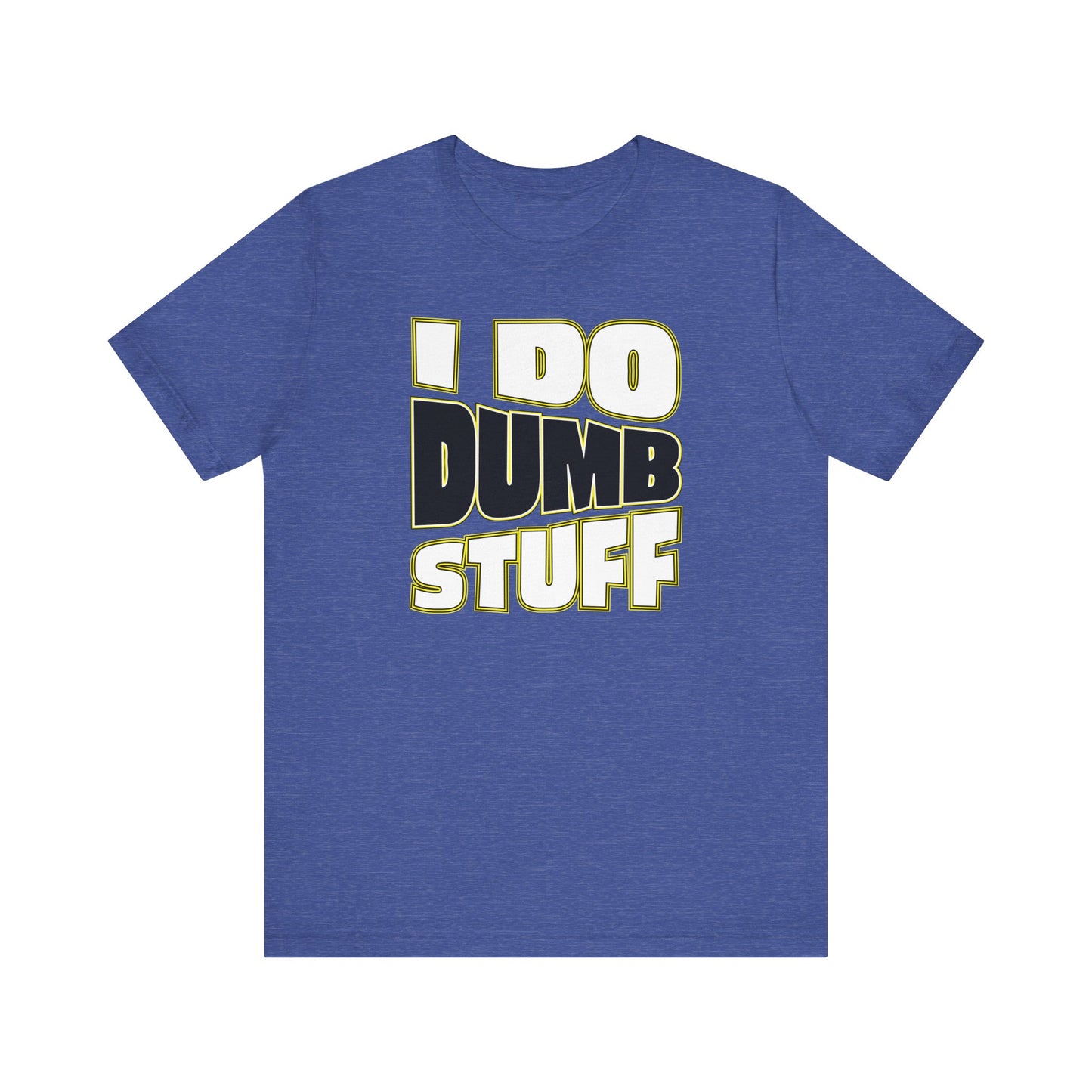 'I Do Dumb Stuff' (VS 1) (Soft, Quality Bella & Canvas <Or Comparable> Unisex Tee)
