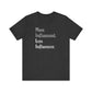 'More Influenced. Less Influencer.' (VS 2) (Soft, Quality Bella & Canvas <Or Comparable> Unisex Tee)