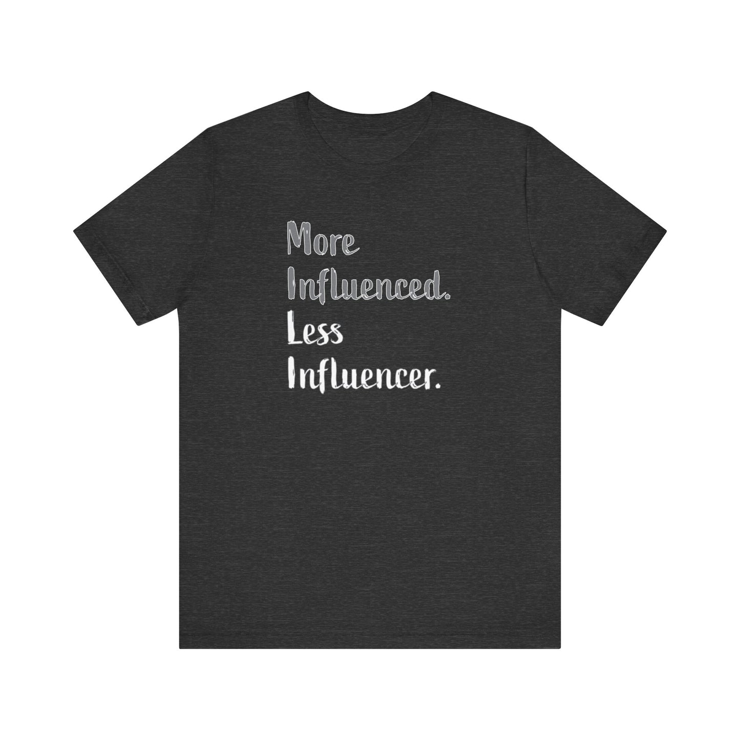 'More Influenced. Less Influencer.' (VS 2) (Soft, Quality Bella & Canvas <Or Comparable> Unisex Tee)