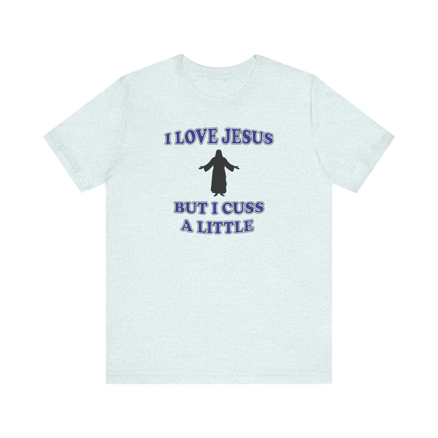 'I Love Jesus But I Cuss A Little' (Soft, Quality Bella & Canvas <Or Comparable> Unisex Tee)