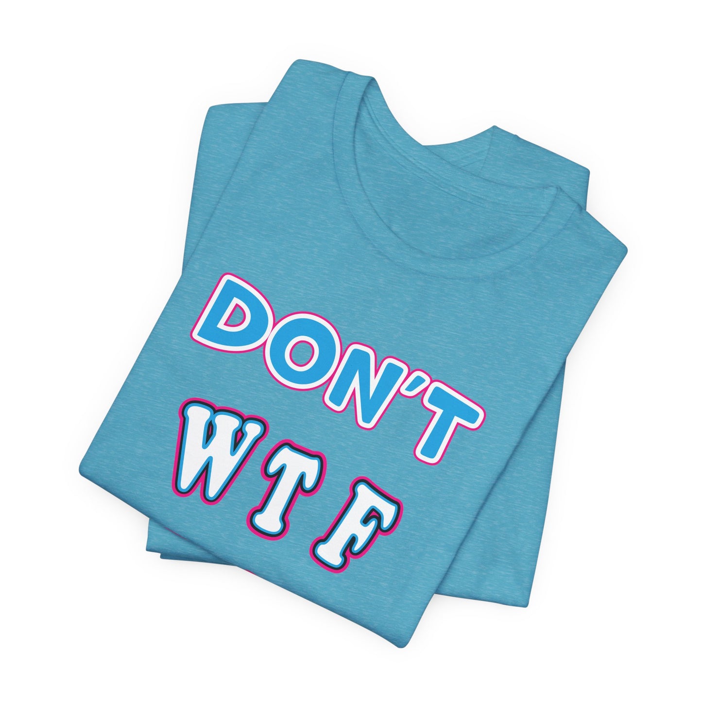 'Don't WTF It Up' (Soft, Quality Bella & Canvas <Or Comparable> Unisex Tee)