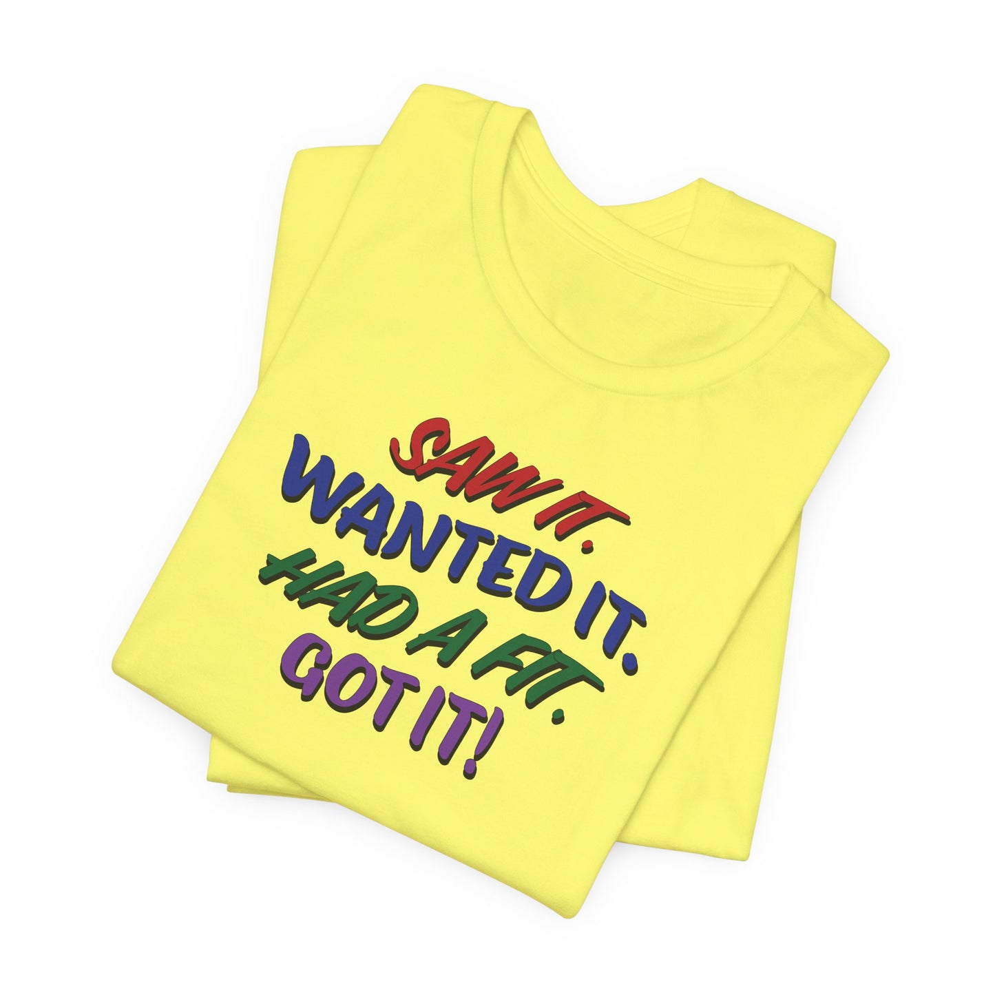 'Saw It. Wanted It. Had A Fit. Got It!' (Soft, Quality Bella & Canvas <Or Comparable> Unisex Tee)