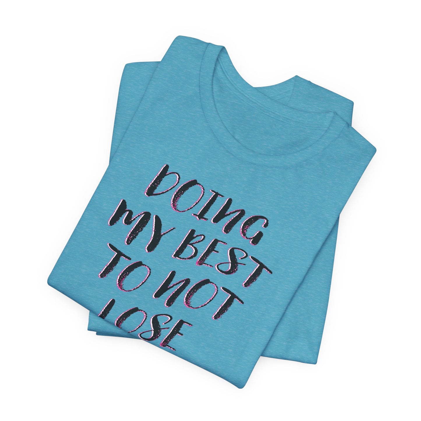 'Doing My Best To Not Lose My Shit' (VS 2)  (Soft, Quality Bella & Canvas <Or Comparable> Unisex Tee)
