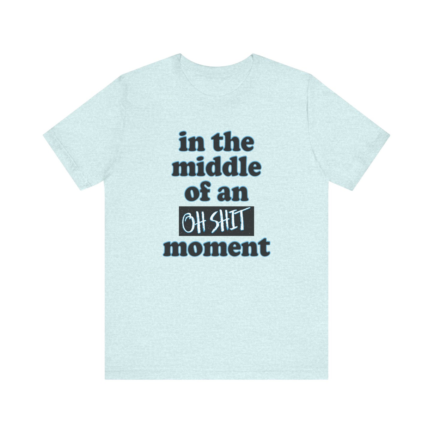 'Oh Shit Moment' (Soft, Quality Bella & Canvas <Or Comparable> Unisex Tee)