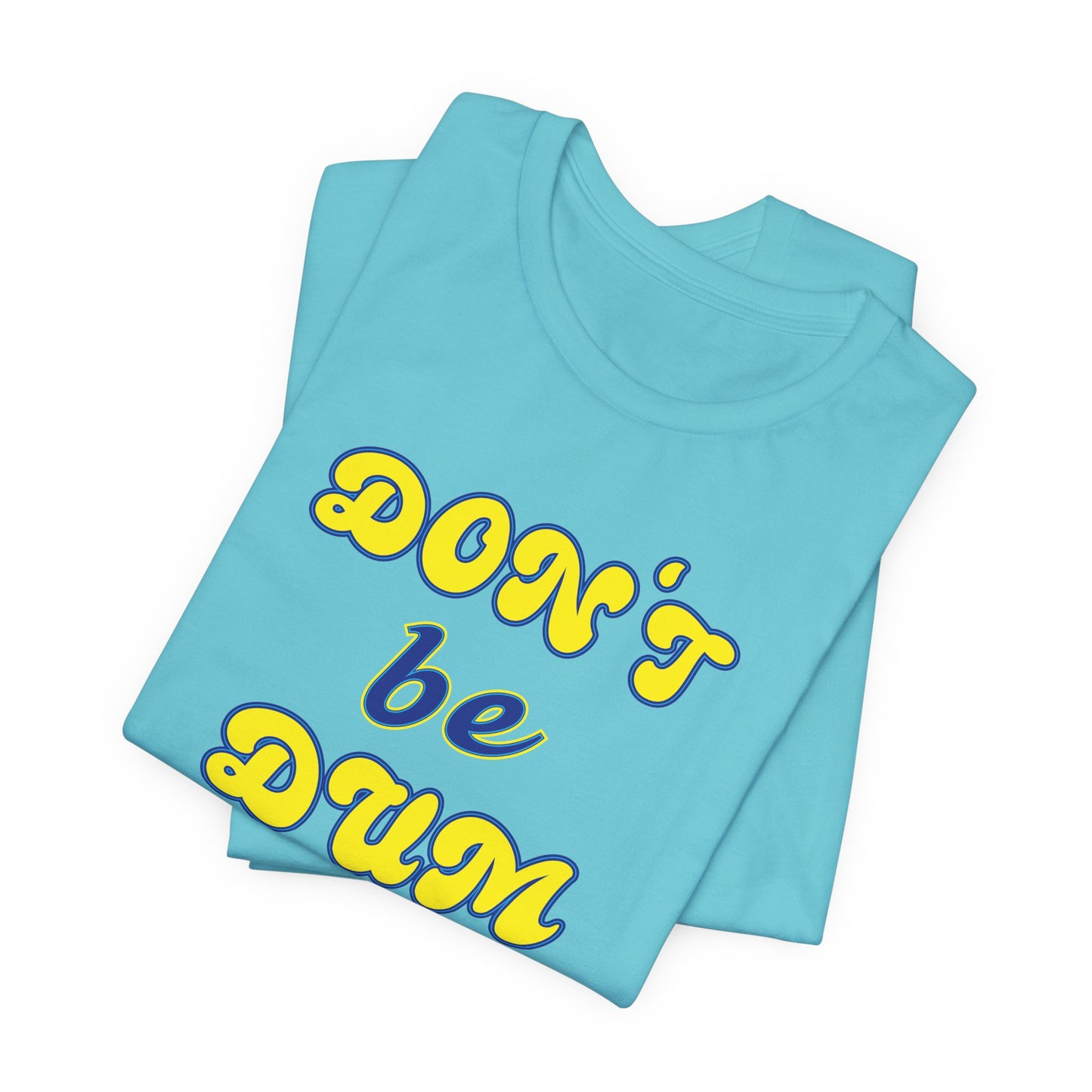 'Don't Be Dum' (VS 2) (Soft, Quality Bella & Canvas <Or Comparable> Unisex Tee)