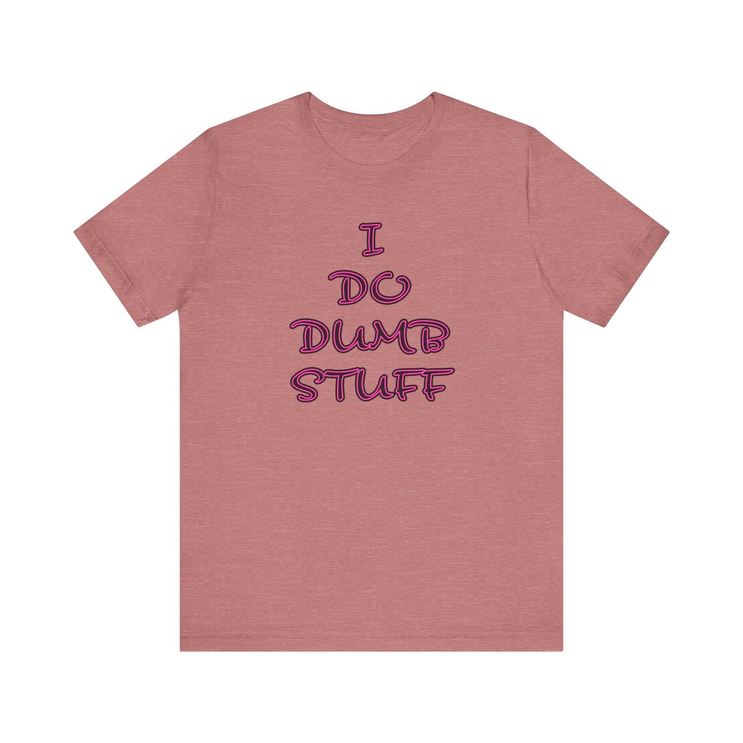 'I Do Dumb Stuff' (VS 3) (Soft, Quality Bella & Canvas <Or Comparable> Unisex Tee)