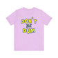 'Don't Be Dum' (VS 1) (Soft, Quality Bella & Canvas <Or Comparable> Unisex Tee)