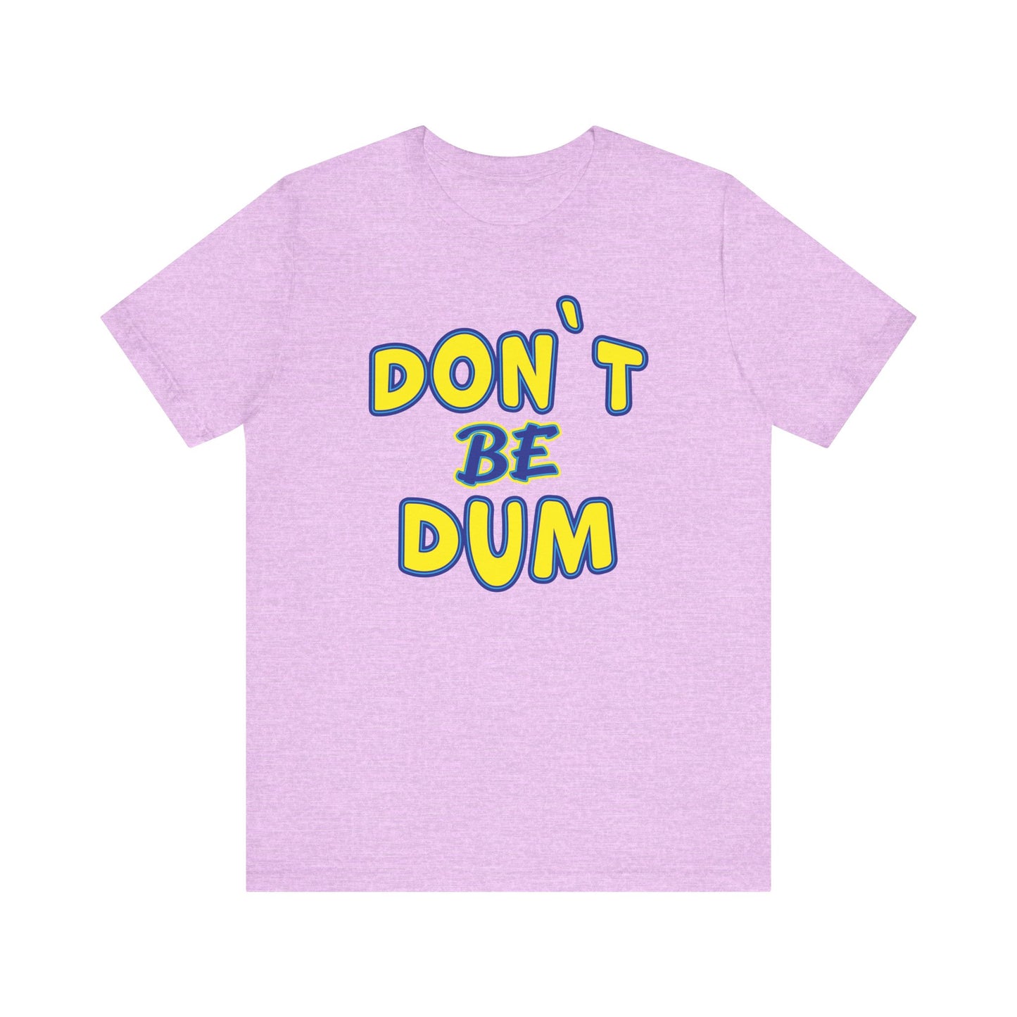 'Don't Be Dum' (VS 1) (Soft, Quality Bella & Canvas <Or Comparable> Unisex Tee)