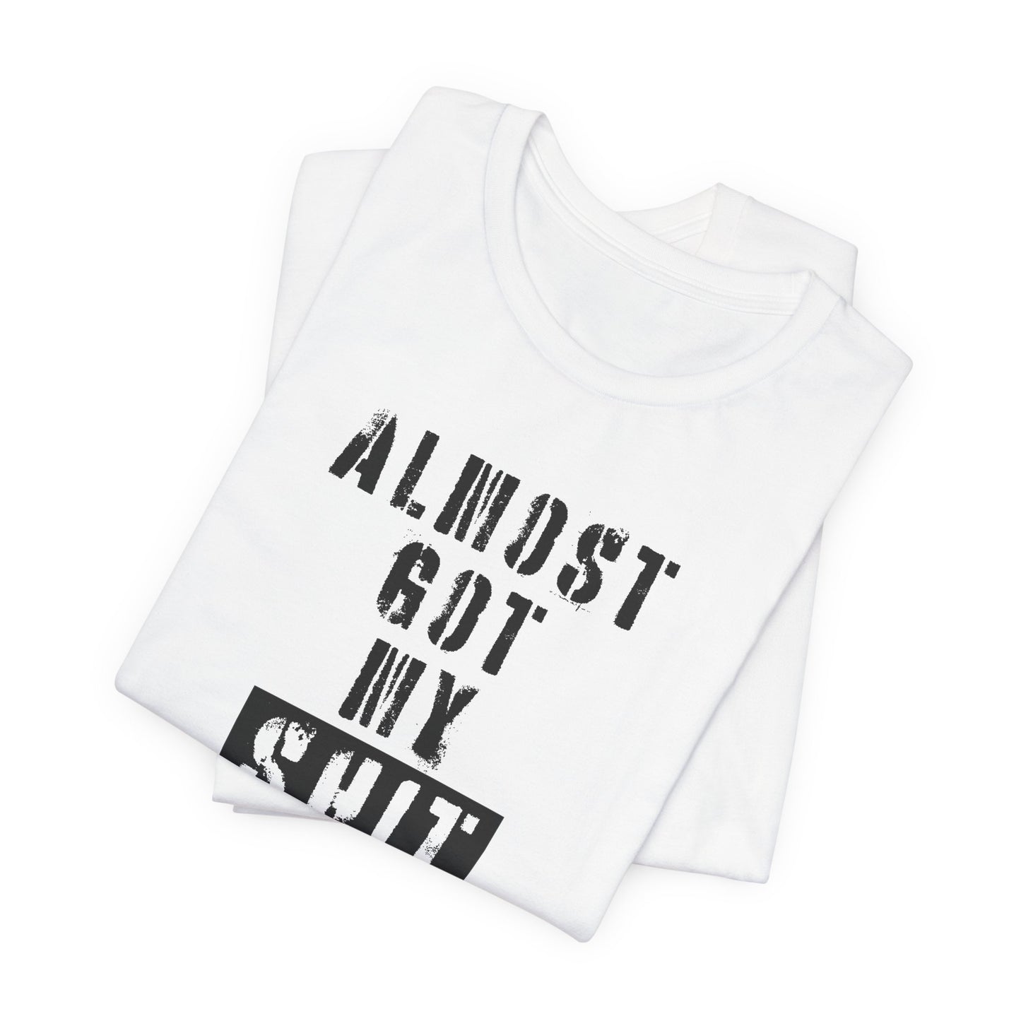 'Almost Got My Shit Together' (VS 1) (Soft, Quality Bella & Canvas <Or Comparable> Unisex Tee)
