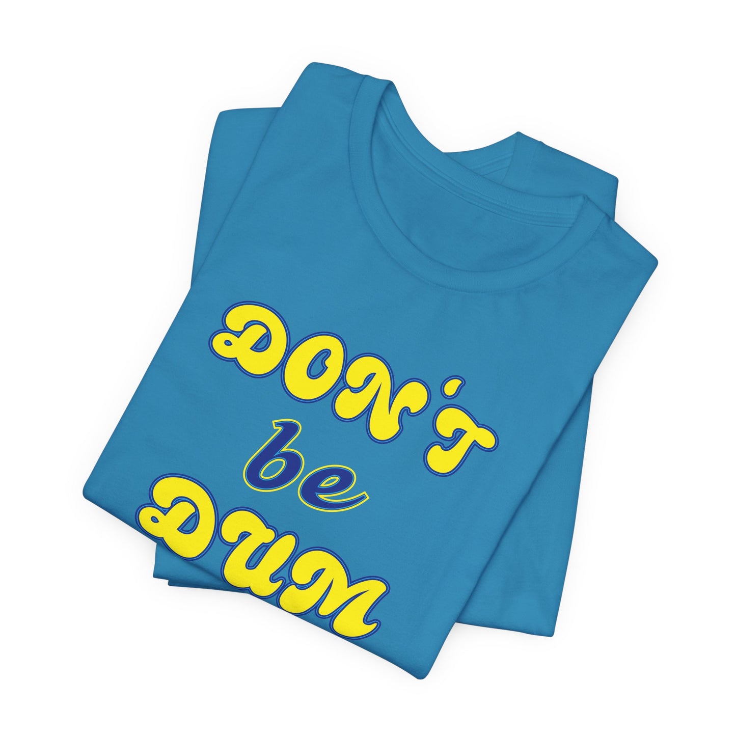 'Don't Be Dum' (VS 2) (Soft, Quality Bella & Canvas <Or Comparable> Unisex Tee)