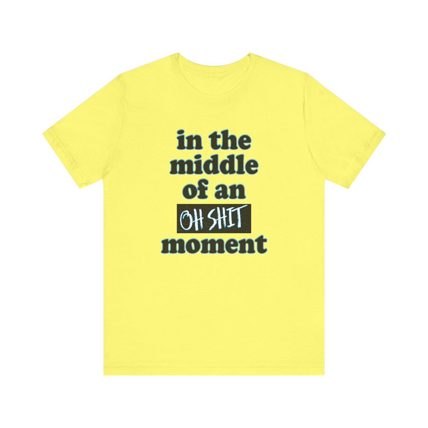 'Oh Shit Moment' (Soft, Quality Bella & Canvas <Or Comparable> Unisex Tee)