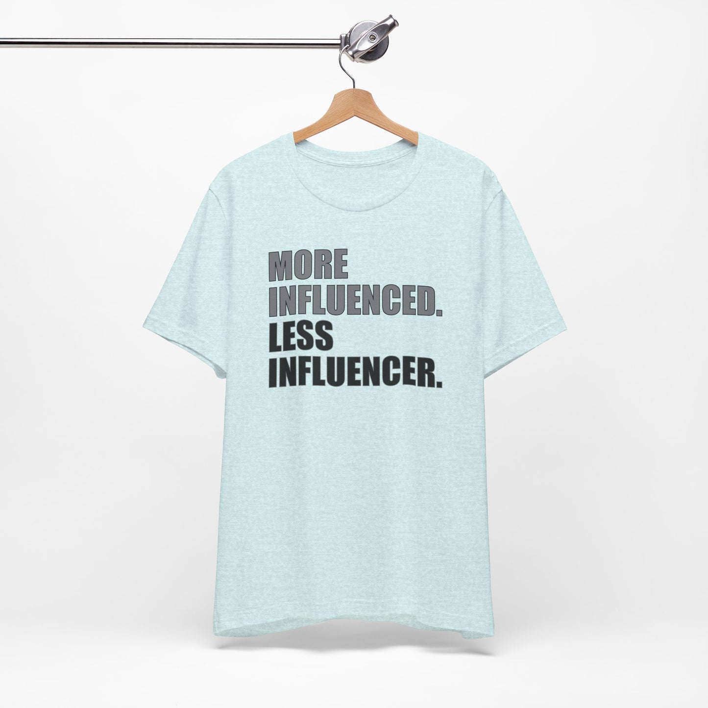 'More Influenced. Less Influencer' (VS 1) (Soft, Quality Bella & Canvas <Or Comparable> Unisex Tee)
