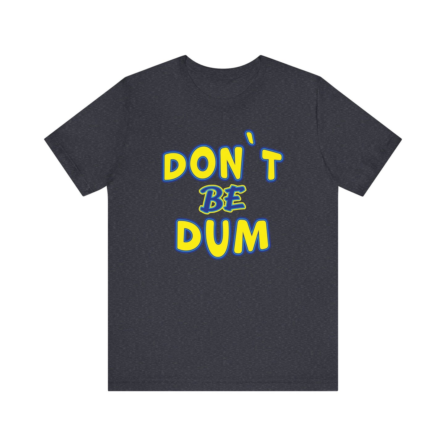 'Don't Be Dum' (VS 1) (Soft, Quality Bella & Canvas <Or Comparable> Unisex Tee)