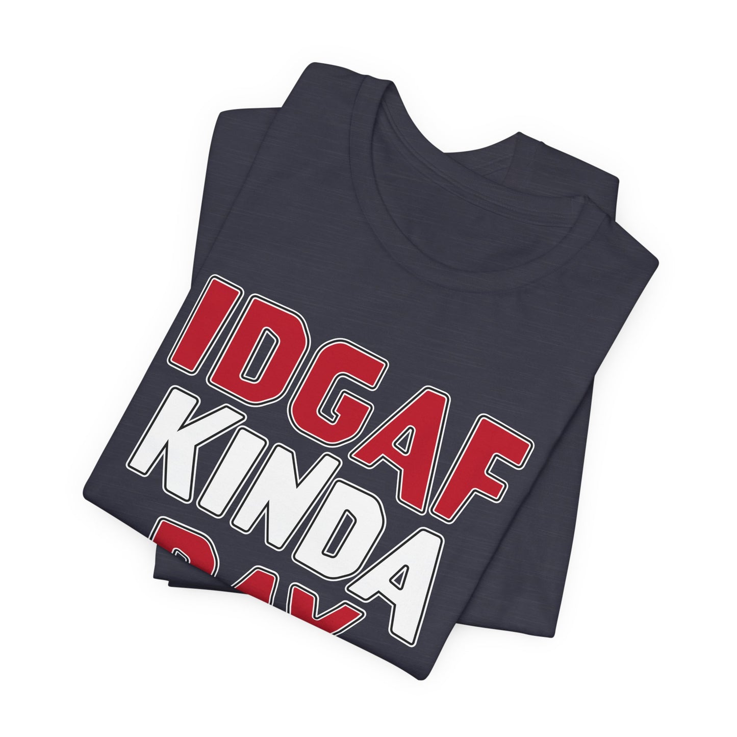 'IDGAF Kinda Day' (VS 1) (Soft, Quality Bella & Canvas <Or Comparable> Unisex Tee)